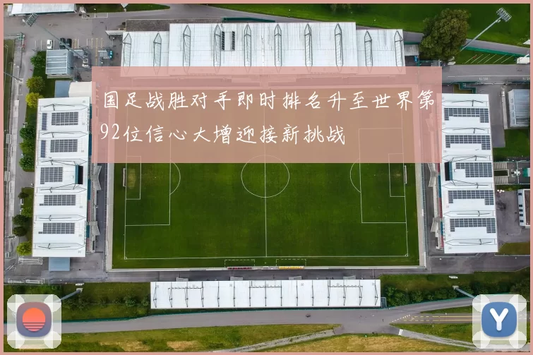 国足战胜对手即时排名升至世界第92位信心大增迎接新挑战