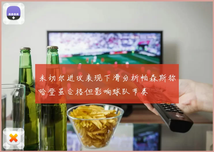 米切尔进攻表现下滑分析帕森斯称哈登虽合格但影响球队节奏
